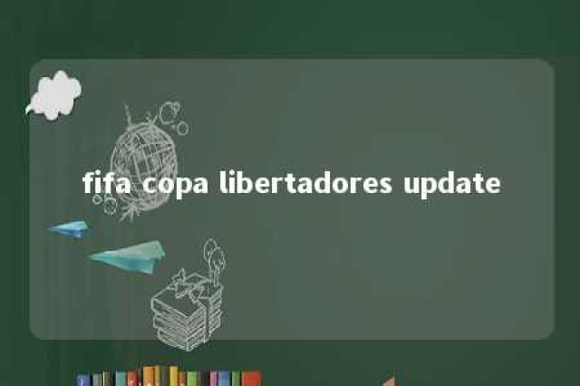 fifa copa libertadores update 